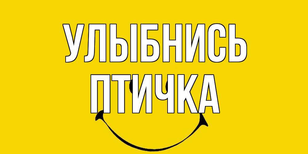Открытка на каждый день с именем, Птичка Улыбнись радость и улыбка Прикольная открытка с пожеланием онлайн скачать бесплатно 