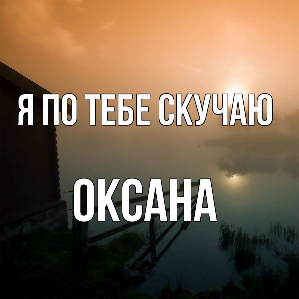 Открытка на каждый день с именем, оксана Я по тебе скучаю приходи ко мне на чай Прикольная открытка с пожеланием онлайн скачать бесплатно 
