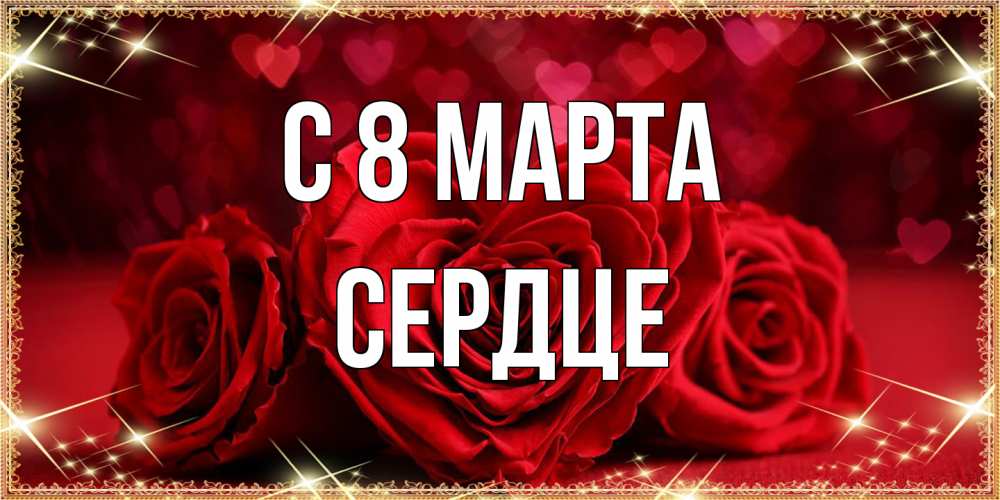 Открытка на каждый день с именем, сердце C 8 МАРТА три красные розы Прикольная открытка с пожеланием онлайн скачать бесплатно 