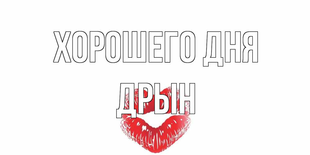 Открытка на каждый день с именем, Дрын Хорошего дня Поцелуй Прикольная открытка с пожеланием онлайн скачать бесплатно 