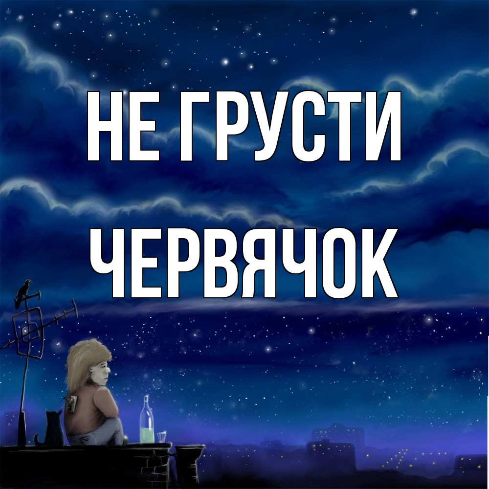 Открытка на каждый день с именем, Червячок Не грусти город с крыши Прикольная открытка с пожеланием онлайн скачать бесплатно 
