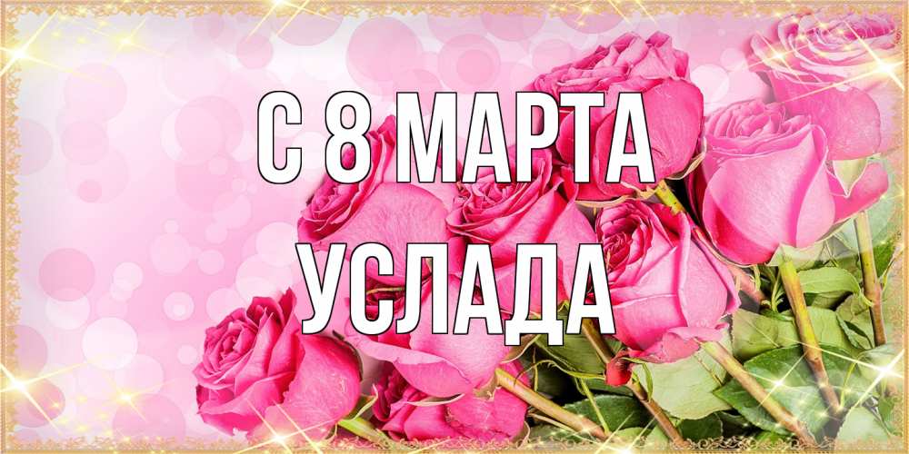 Открытка на каждый день с именем, услада C 8 МАРТА красивая новая подписанная открытка для девушки на 8 марта Прикольная открытка с пожеланием онлайн скачать бесплатно 