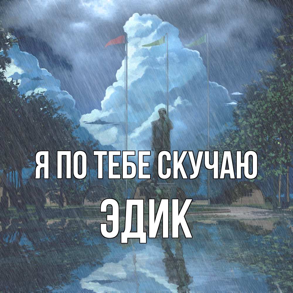 Открытка на каждый день с именем, Эдик Я по тебе скучаю печалька Прикольная открытка с пожеланием онлайн скачать бесплатно 