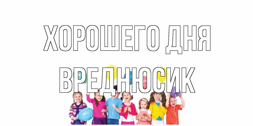 Открытка на каждый день с именем, Вреднюсик Хорошего дня открытка для ребенка Прикольная открытка с пожеланием онлайн скачать бесплатно 