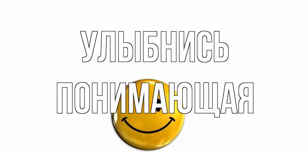 Открытка на каждый день с именем, Понимающая Улыбнись смайл Прикольная открытка с пожеланием онлайн скачать бесплатно 