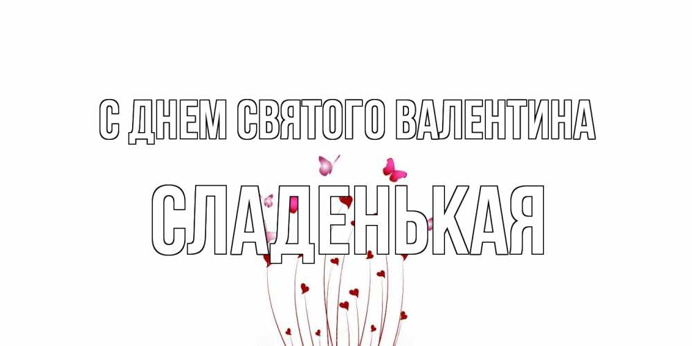 Открытка на каждый день с именем, Сладенькая С днем Святого Валентина валентинку подписать онлайн на день всех влюбленных Прикольная открытка с пожеланием онлайн скачать бесплатно 