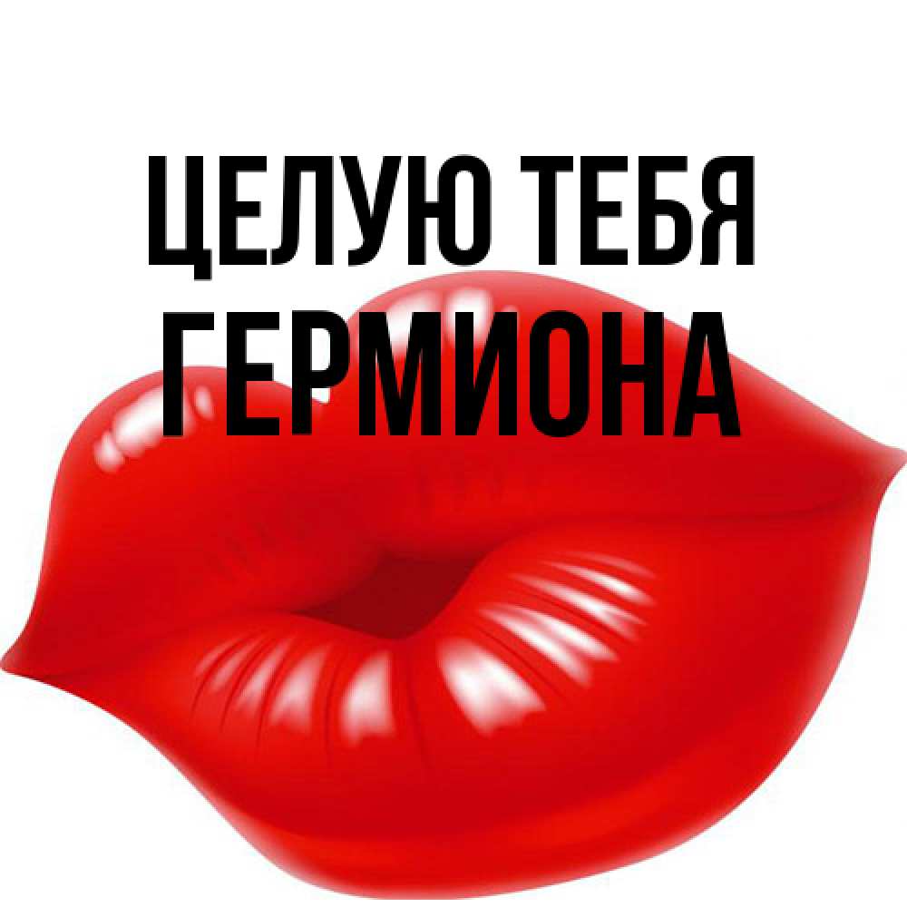Открытка на каждый день с именем, Гермиона Целую тебя губки надутые бантиком Прикольная открытка с пожеланием онлайн скачать бесплатно 