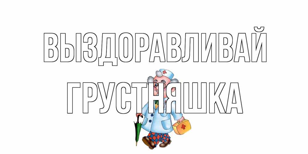 Открытка на каждый день с именем, Грустняшка Выздоравливай не болей Прикольная открытка с пожеланием онлайн скачать бесплатно 