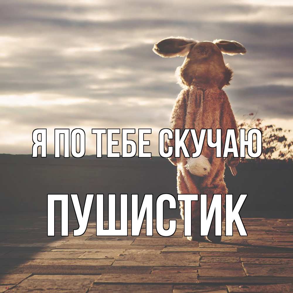 Открытка на каждый день с именем, Пушистик Я по тебе скучаю даже в костюме зайца Прикольная открытка с пожеланием онлайн скачать бесплатно 