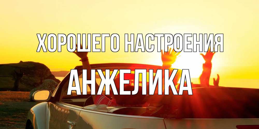 Открытка на каждый день с именем, Анжелика Хорошего настроения фото счастливые люди в хорошем настроении Прикольная открытка с пожеланием онлайн скачать бесплатно 