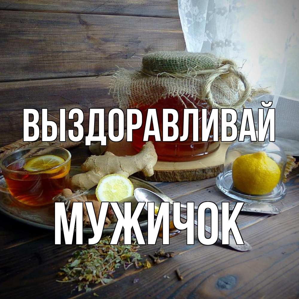 Открытка на каждый день с именем, Мужичок Выздоравливай банка с медом Прикольная открытка с пожеланием онлайн скачать бесплатно 