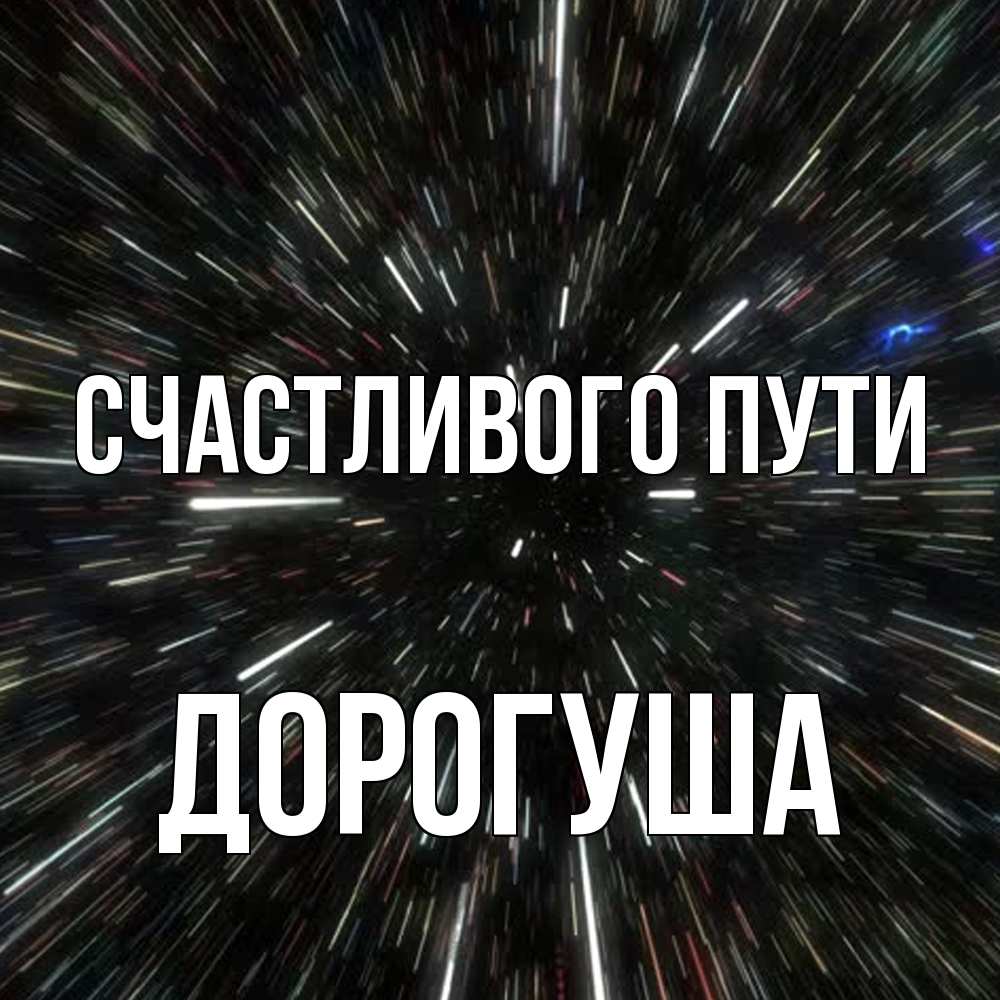 Открытка на каждый день с именем, дорогуша Счастливого пути туннель Прикольная открытка с пожеланием онлайн скачать бесплатно 