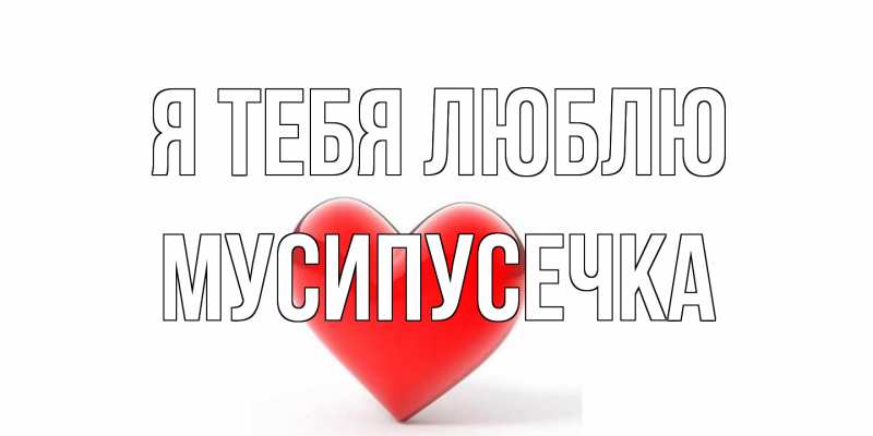 Картинка Я тебя люблю, Мусипусечка