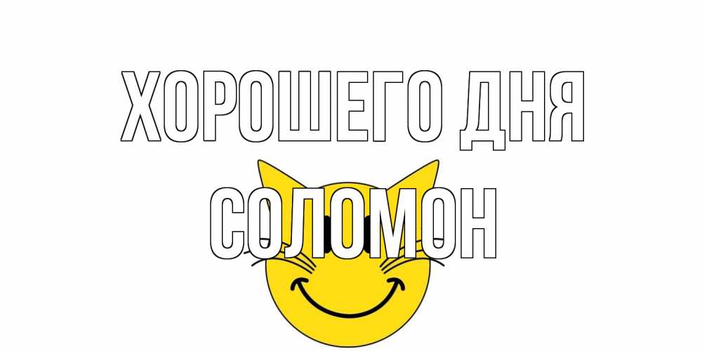 Открытка на каждый день с именем, Соломон Хорошего дня открытка с котом Прикольная открытка с пожеланием онлайн скачать бесплатно 