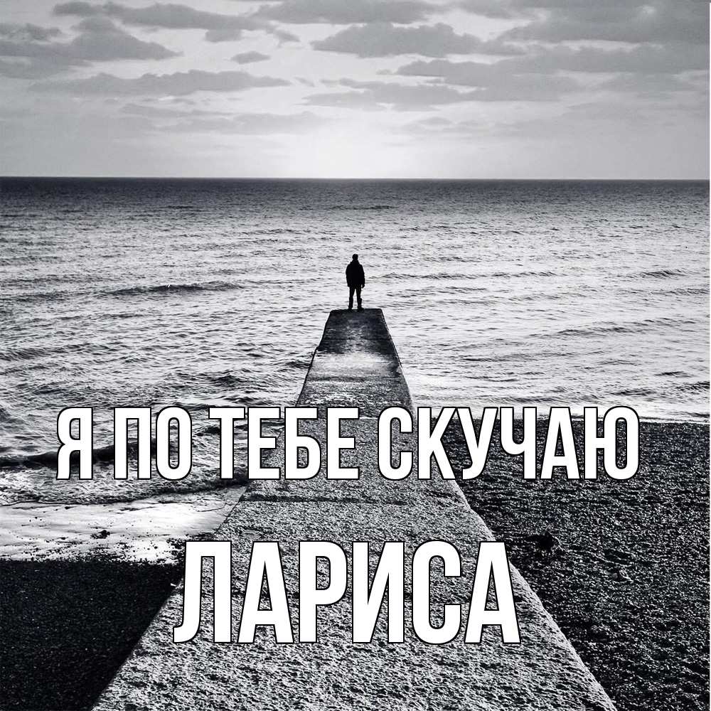 Открытка на каждый день с именем, Лариса Я по тебе скучаю скучашки Прикольная открытка с пожеланием онлайн скачать бесплатно 