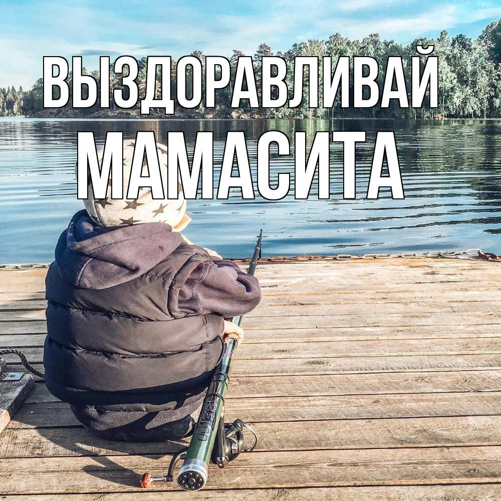 Открытка на каждый день с именем, Мамасита Выздоравливай рыбалка Прикольная открытка с пожеланием онлайн скачать бесплатно 
