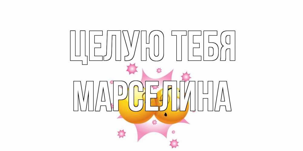 Открытка на каждый день с именем, Марселина Целую тебя поцелуй Прикольная открытка с пожеланием онлайн скачать бесплатно 
