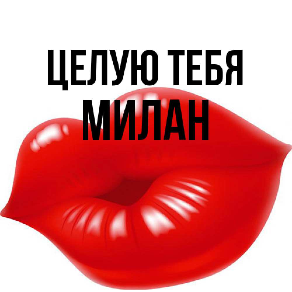 Открытка на каждый день с именем, Милан Целую тебя губки надутые бантиком Прикольная открытка с пожеланием онлайн скачать бесплатно 