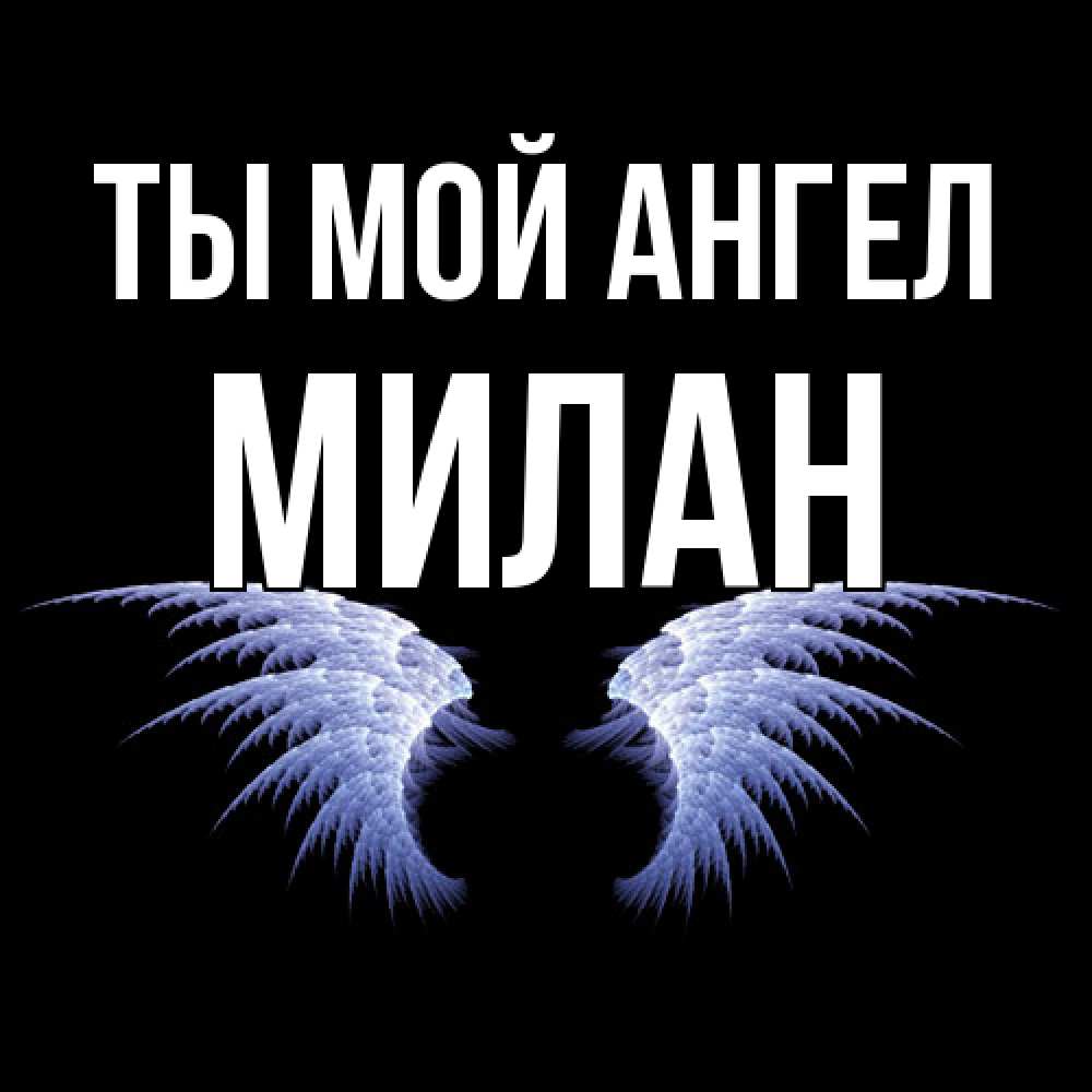 Открытка на каждый день с именем, Милан Ты мой ангел ангельские крылья на черном фоне Прикольная открытка с пожеланием онлайн скачать бесплатно 