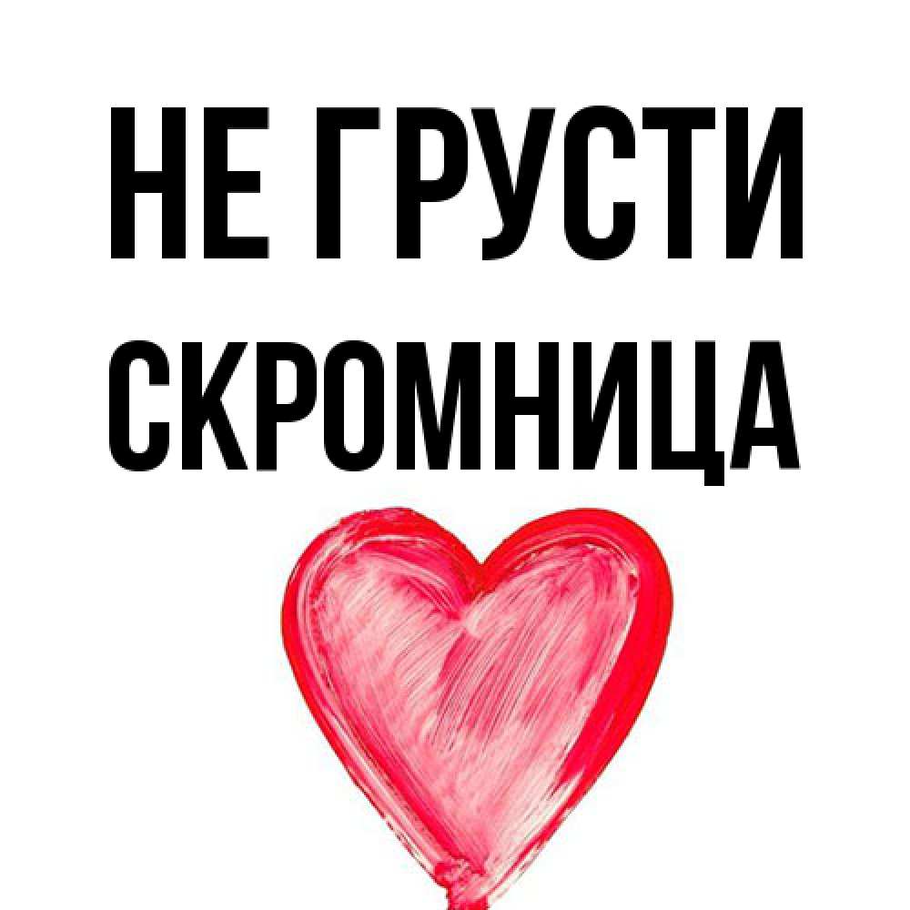 Открытка на каждый день с именем, Скромница Не грусти сердечко Прикольная открытка с пожеланием онлайн скачать бесплатно 