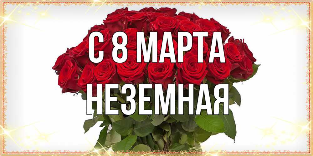 Открытка на каждый день с именем, неземная C 8 МАРТА поздравляю с 8 марта Прикольная открытка с пожеланием онлайн скачать бесплатно 