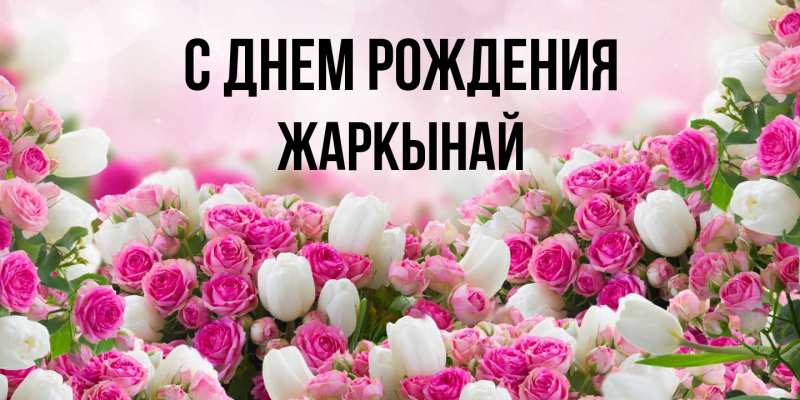 Открытка с именем, Жаркынай, С днем рождения