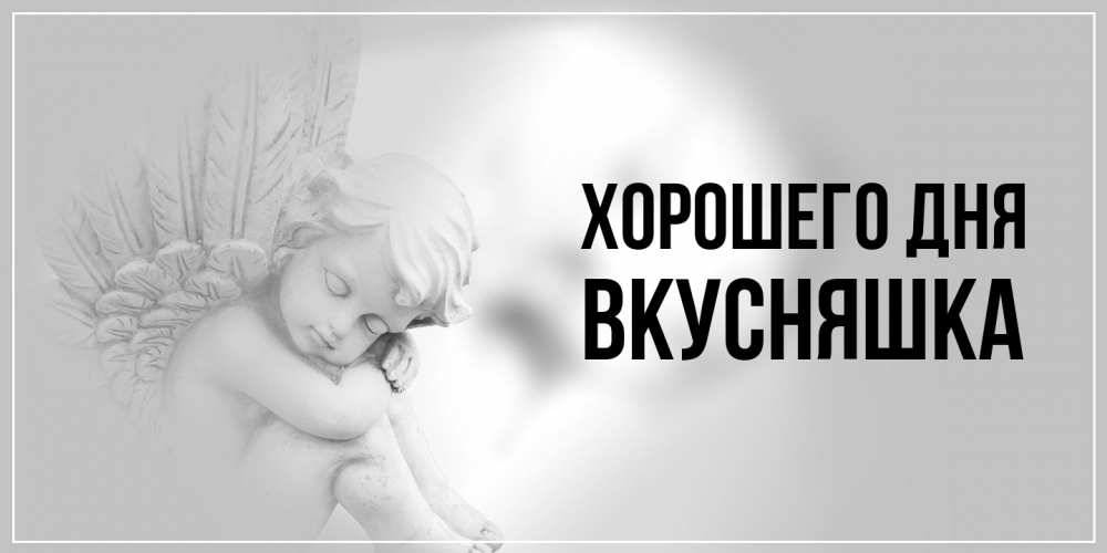 Открытка на каждый день с именем, Вкусняшка Хорошего дня ангел Прикольная открытка с пожеланием онлайн скачать бесплатно 
