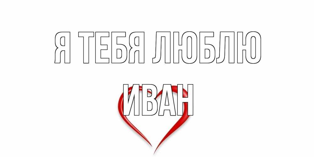 Открытка на каждый день с именем, Иван Я тебя люблю сердце Прикольная открытка с пожеланием онлайн скачать бесплатно 