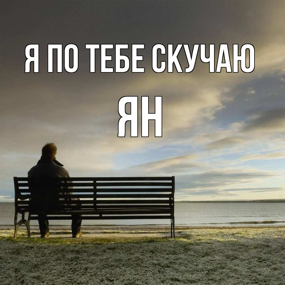 Открытка на каждый день с именем, Ян Я по тебе скучаю лавочка Прикольная открытка с пожеланием онлайн скачать бесплатно 