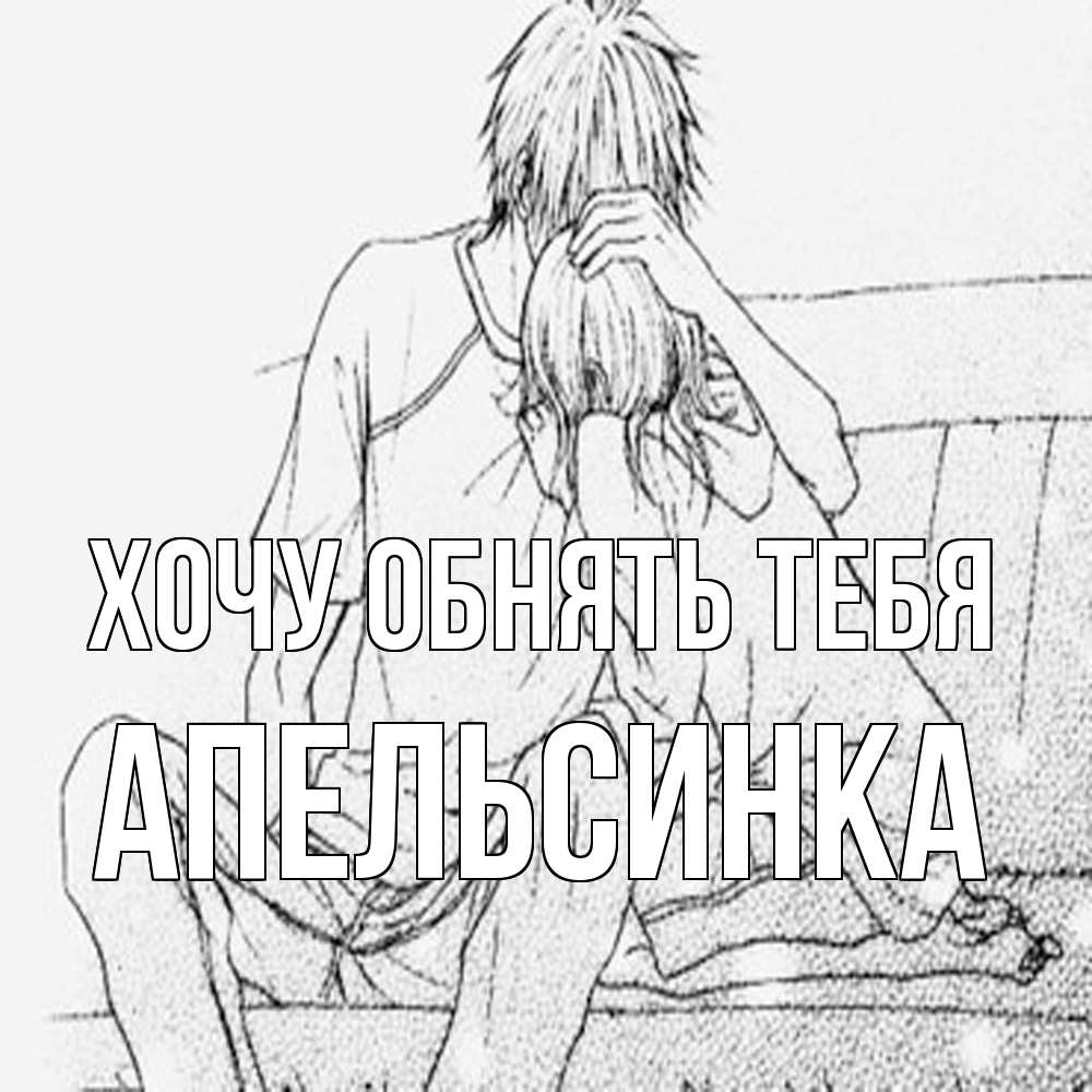 Открытка на каждый день с именем, апельсинка Хочу обнять тебя карандаш Прикольная открытка с пожеланием онлайн скачать бесплатно 