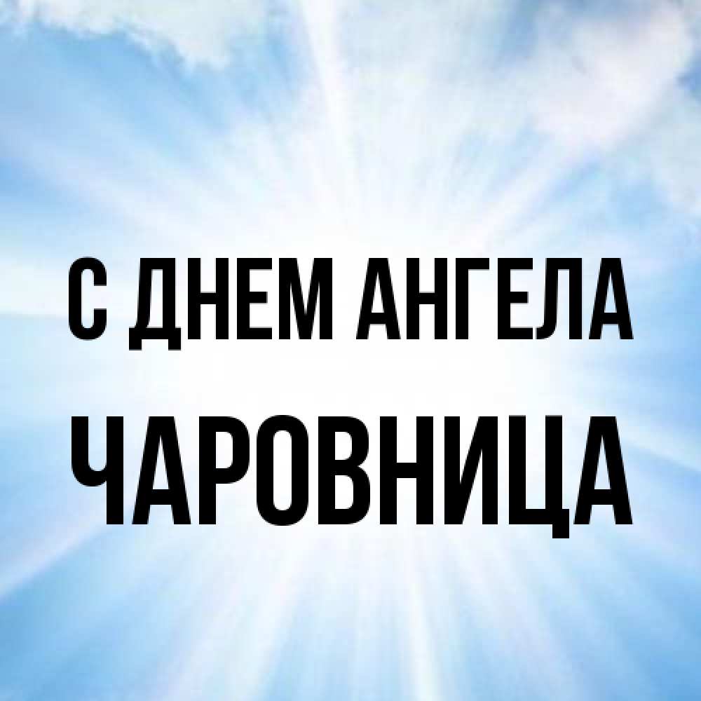 Открытка на каждый день с именем, Чаpовница С днем ангела свет небесный Прикольная открытка с пожеланием онлайн скачать бесплатно 
