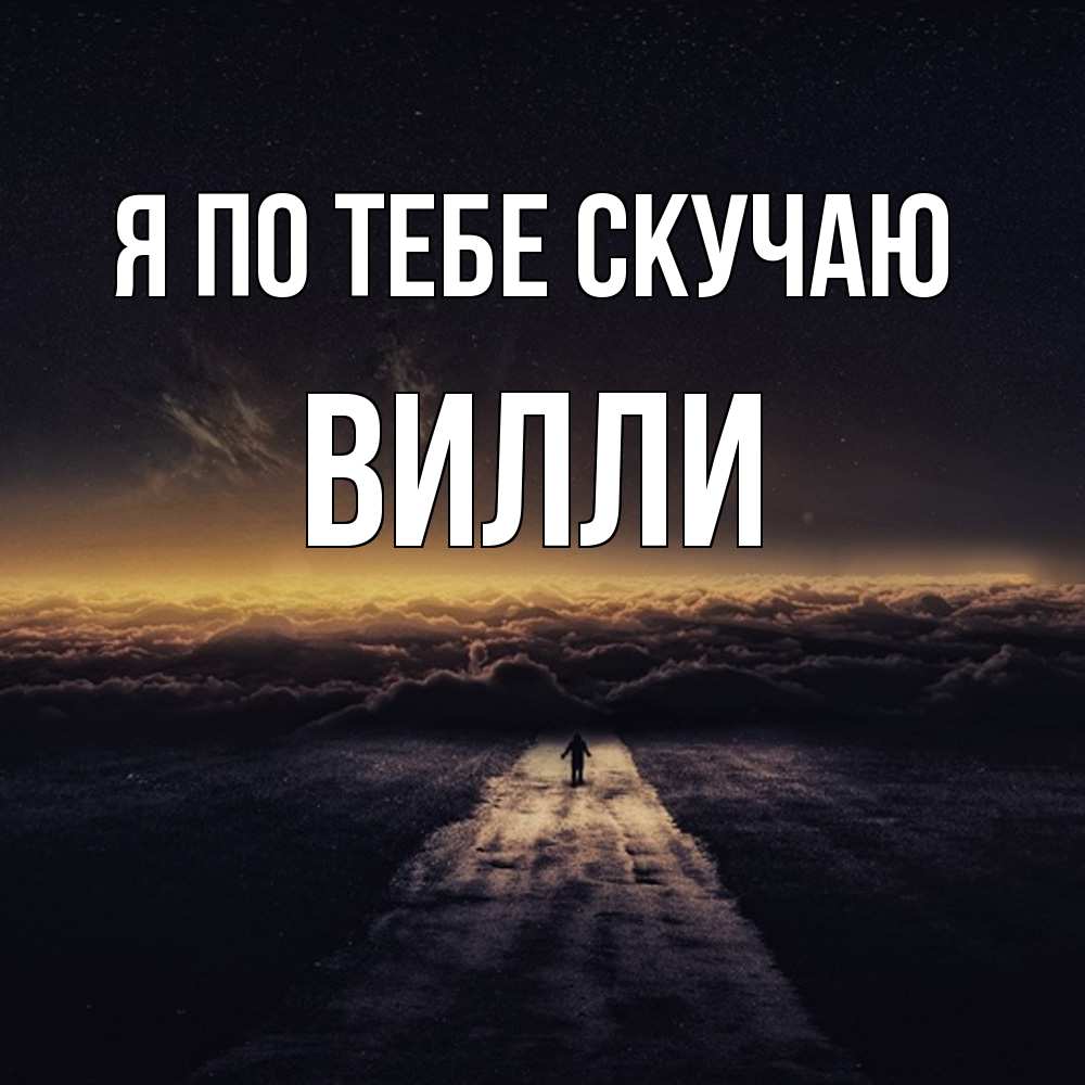 Открытка на каждый день с именем, Вилли Я по тебе скучаю идем Прикольная открытка с пожеланием онлайн скачать бесплатно 