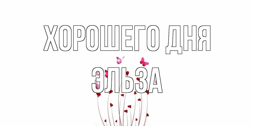 Открытка на каждый день с именем, Эльза Хорошего дня отличного дня Прикольная открытка с пожеланием онлайн скачать бесплатно 
