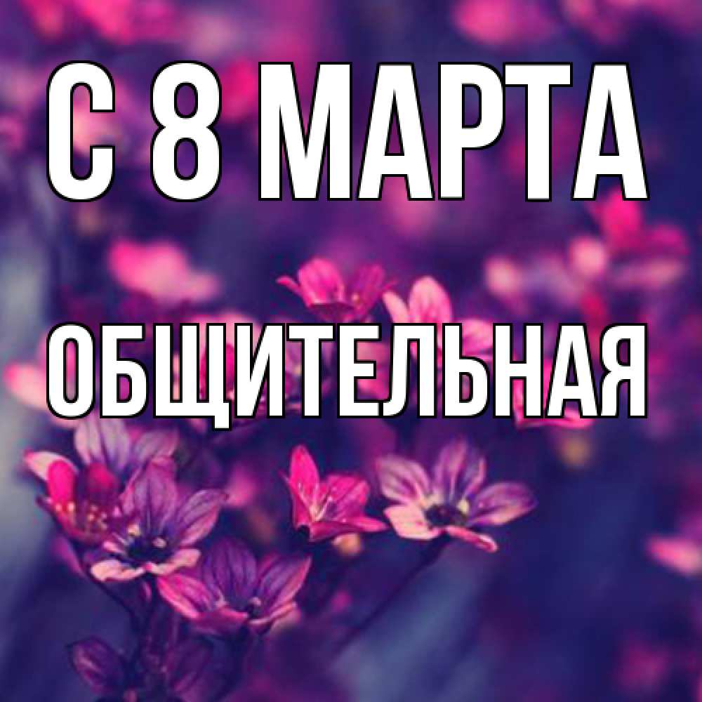 Открытка на каждый день с именем, Общительная C 8 МАРТА небольшие цветы 1 Прикольная открытка с пожеланием онлайн скачать бесплатно 