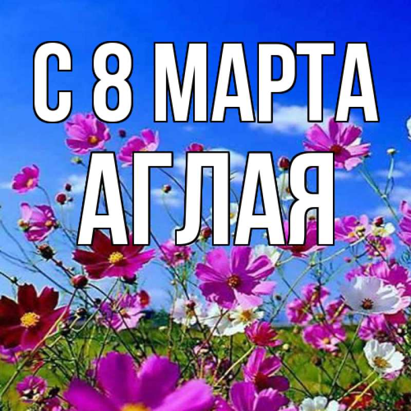 Картинка C 8 МАРТА, Аглая