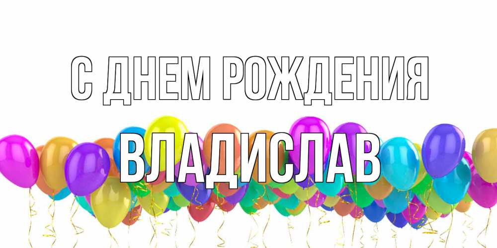 Открытка на каждый день с именем, Владислав С днем рождения шары на день рождения всех цветов радуги Прикольная открытка с пожеланием онлайн скачать бесплатно 