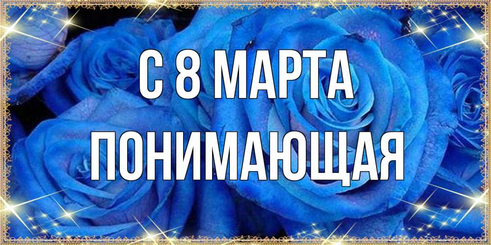 Открытка на каждый день с именем, Понимающая C 8 МАРТА как поздравить женщину на 8 марта. Конечно же нужно подарить ей открытку с нашего сайта Прикольная открытка с пожеланием онлайн скачать бесплатно 