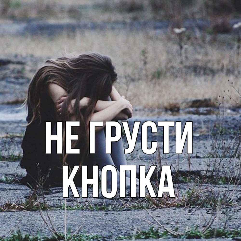 Открытка на каждый день с именем, Кнопка Не грусти длинные волосы и камни Прикольная открытка с пожеланием онлайн скачать бесплатно 