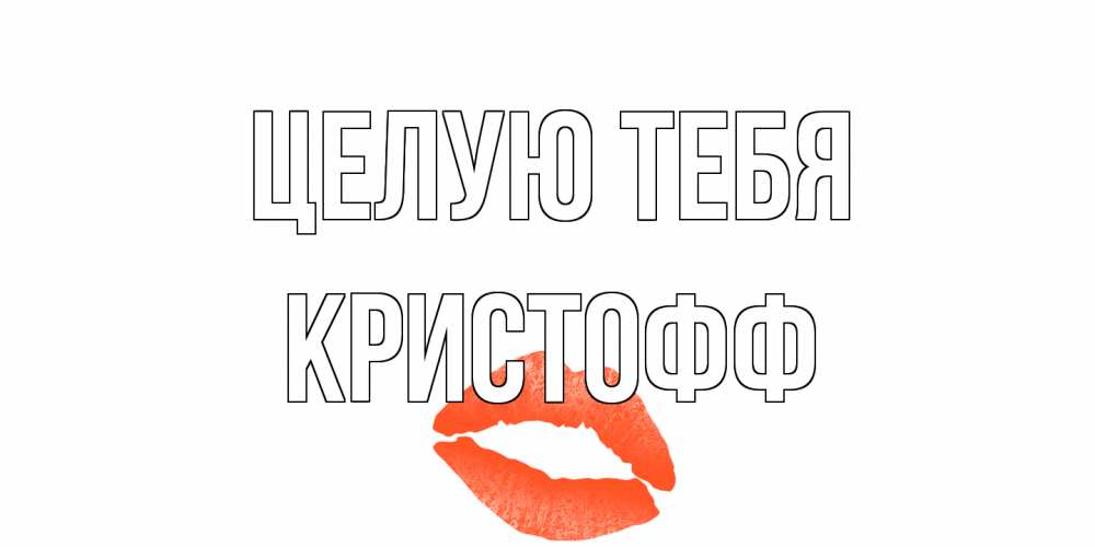 Открытка на каждый день с именем, Кристофф Целую тебя поцелуй Прикольная открытка с пожеланием онлайн скачать бесплатно 