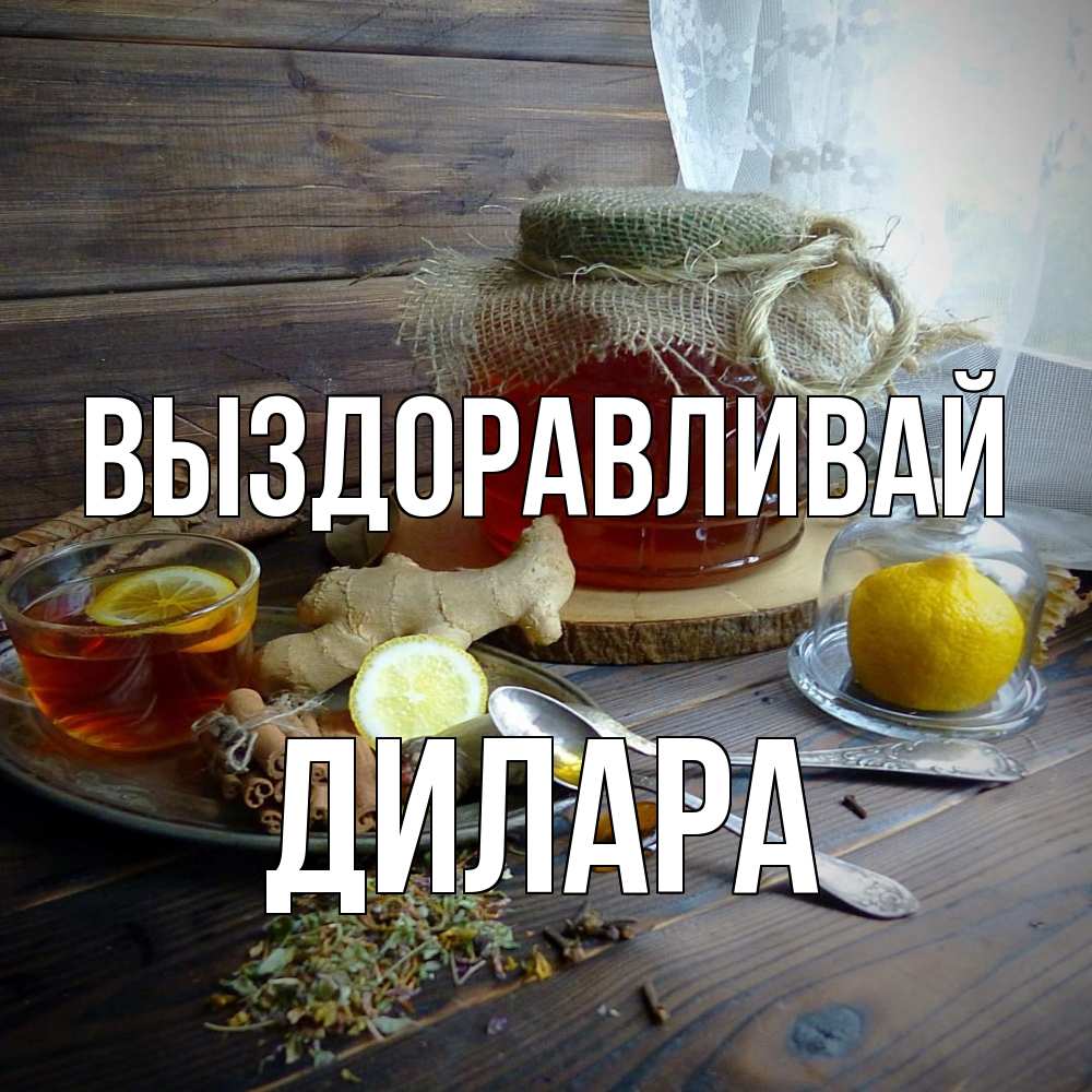 Открытка на каждый день с именем, Дилара Выздоравливай банка с медом Прикольная открытка с пожеланием онлайн скачать бесплатно 