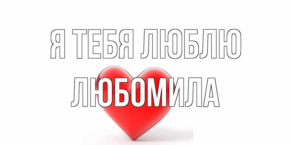 Открытка на каждый день с именем, Любомила Я тебя люблю сердце Прикольная открытка с пожеланием онлайн скачать бесплатно 