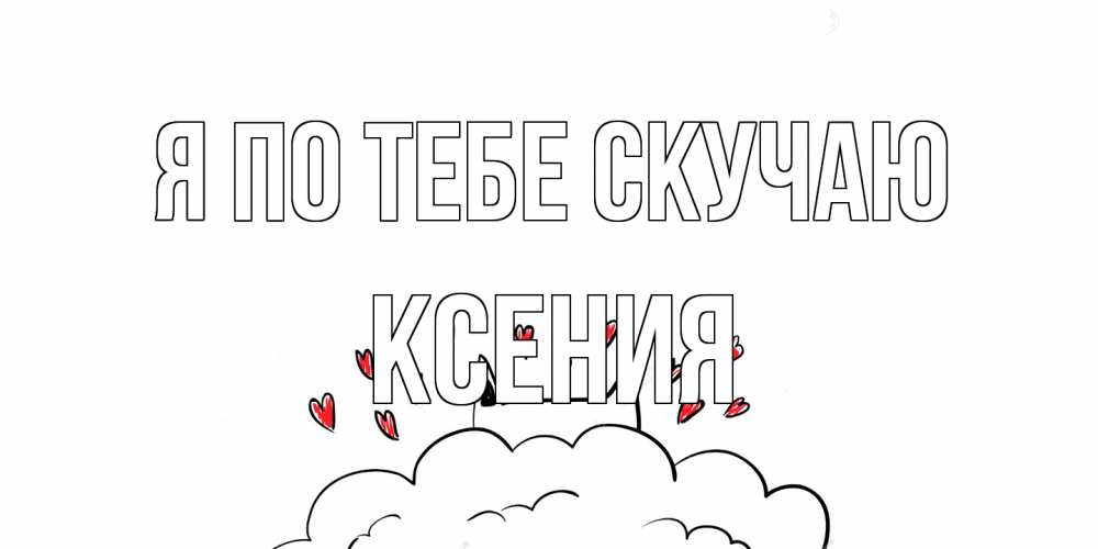 Открытка на каждый день с именем, Ксения Я по тебе скучаю котик скучает по тебе очень с сердечками Прикольная открытка с пожеланием онлайн скачать бесплатно 
