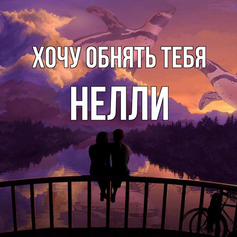 Картинка Хочу обнять тебя, Нелли