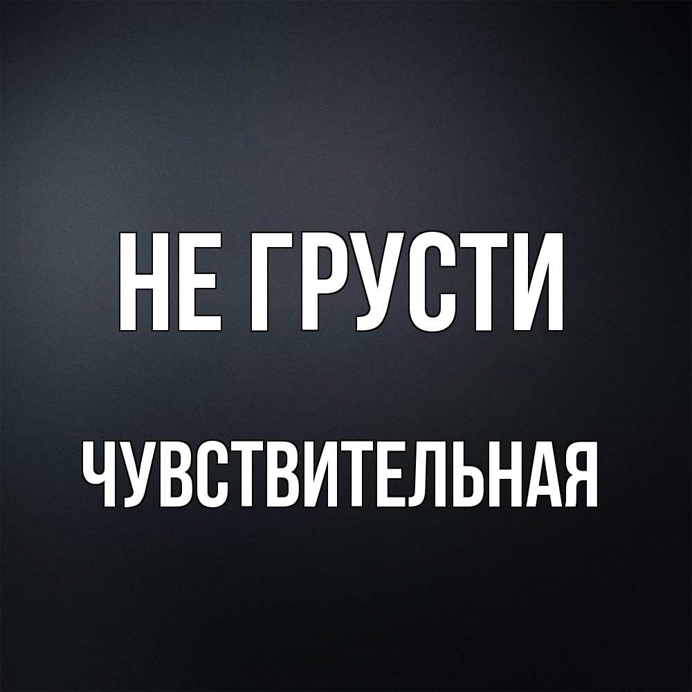 Открытка на каждый день с именем, Чувствительная Не грусти Градиент серый Прикольная открытка с пожеланием онлайн скачать бесплатно 