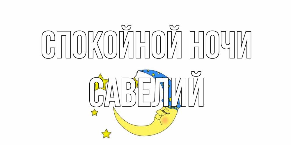 Открытка на каждый день с именем, Савелий Спокойной ночи месяц Прикольная открытка с пожеланием онлайн скачать бесплатно 
