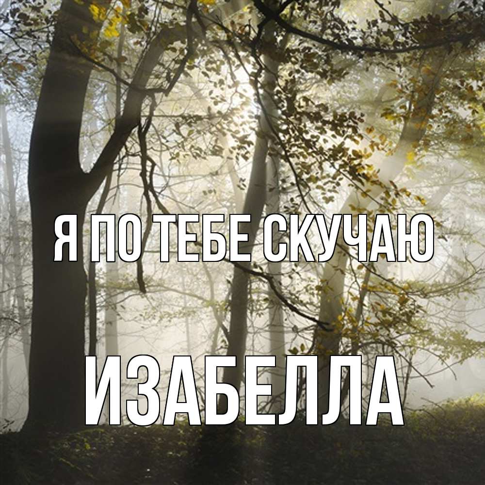 Открытка на каждый день с именем, Изабелла Я по тебе скучаю грустно Прикольная открытка с пожеланием онлайн скачать бесплатно 