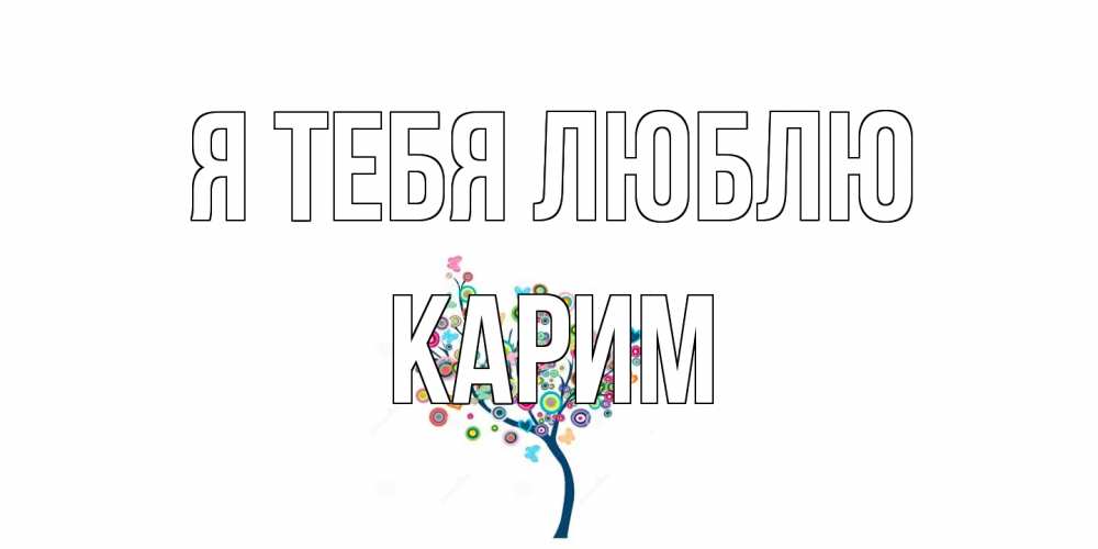Открытка на каждый день с именем, Карим Я тебя люблю дерево Прикольная открытка с пожеланием онлайн скачать бесплатно 