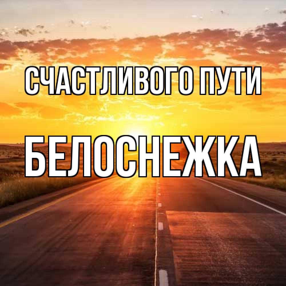 Открытка на каждый день с именем, Белоснежка Счастливого пути солнечный свет, закат Прикольная открытка с пожеланием онлайн скачать бесплатно 