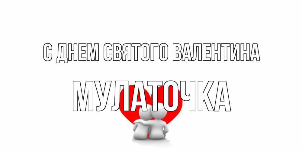 Открытка на каждый день с именем, Мулаточка С днем Святого Валентина парень и девушка обнимаются на валентинке Прикольная открытка с пожеланием онлайн скачать бесплатно 