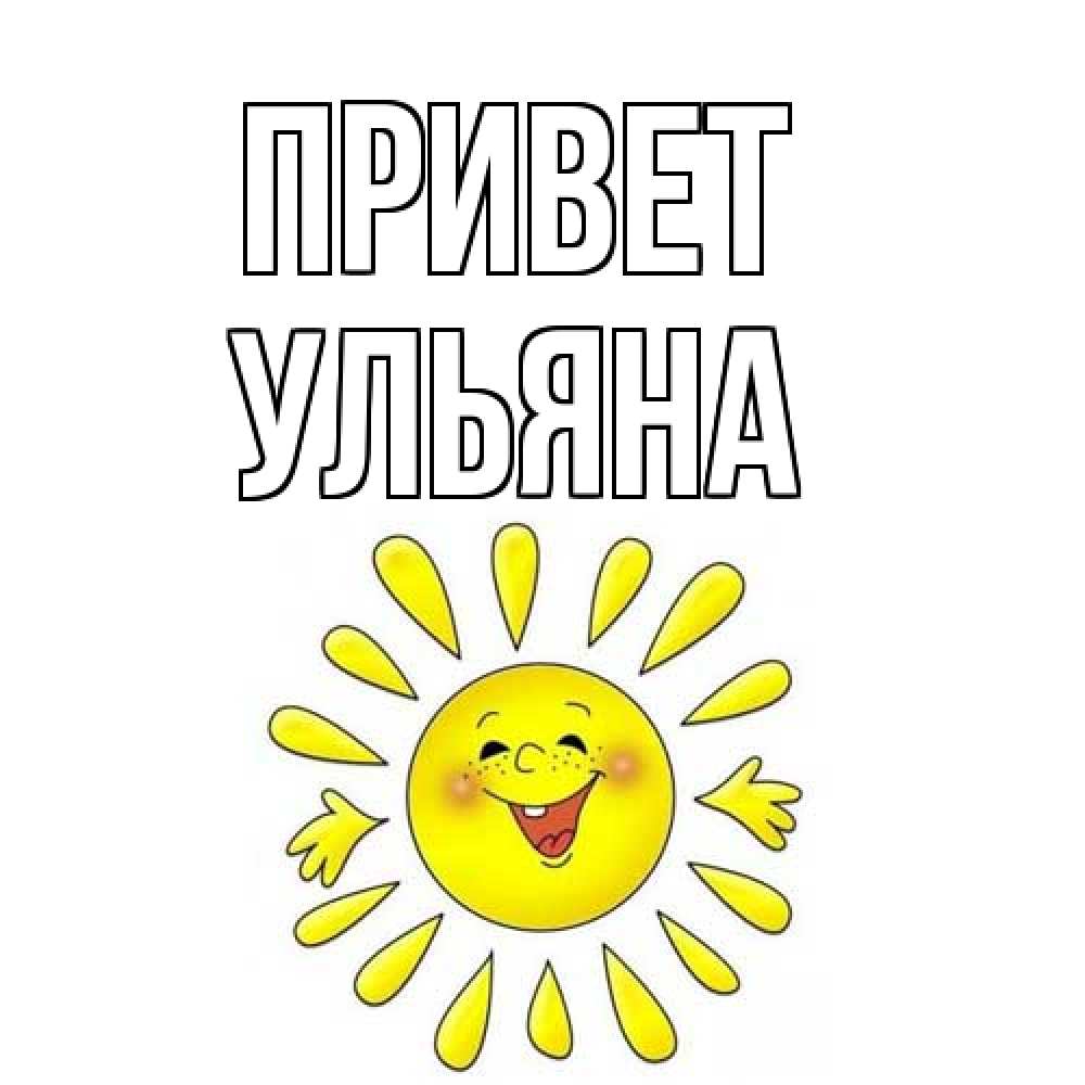 Открытка на каждый день с именем, Ульяна Привет солнце Прикольная открытка с пожеланием онлайн скачать бесплатно 
